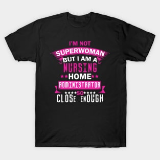 I'm Not Superwoman But I'm A Nursing Home Administrator Tshirt T-Shirt